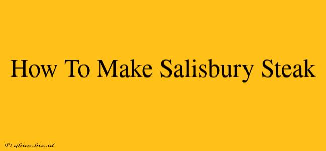 How To Make Salisbury Steak