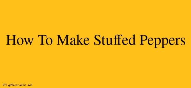 How To Make Stuffed Peppers