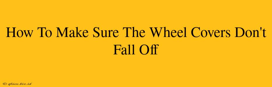 How To Make Sure The Wheel Covers Don't Fall Off