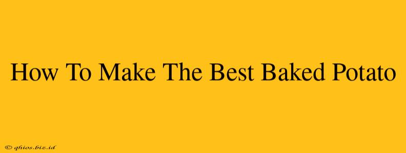 How To Make The Best Baked Potato