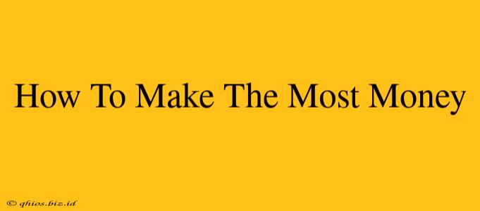 How To Make The Most Money