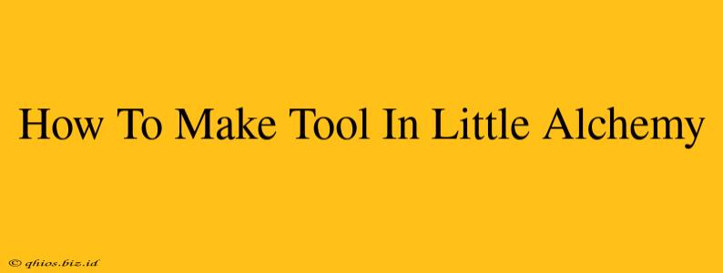 How To Make Tool In Little Alchemy