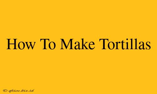 How To Make Tortillas