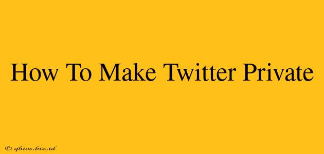 How To Make Twitter Private