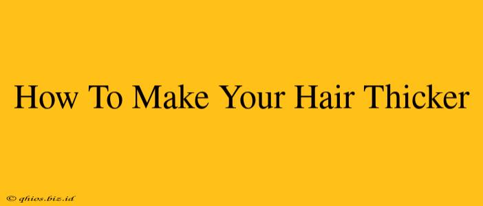 How To Make Your Hair Thicker