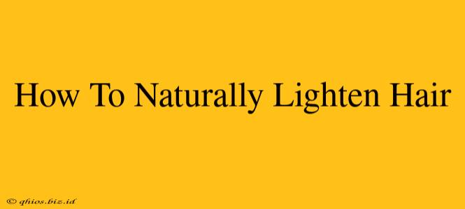 How To Naturally Lighten Hair