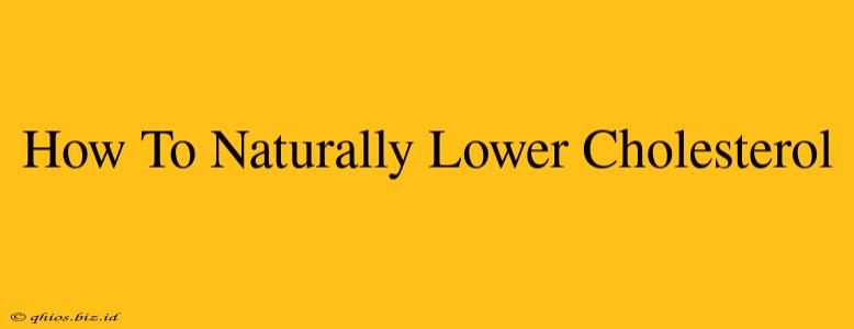How To Naturally Lower Cholesterol