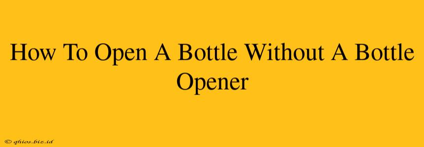 How To Open A Bottle Without A Bottle Opener