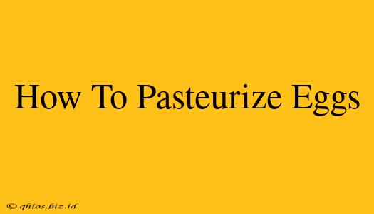 How To Pasteurize Eggs