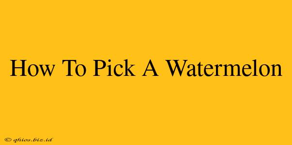 How To Pick A Watermelon