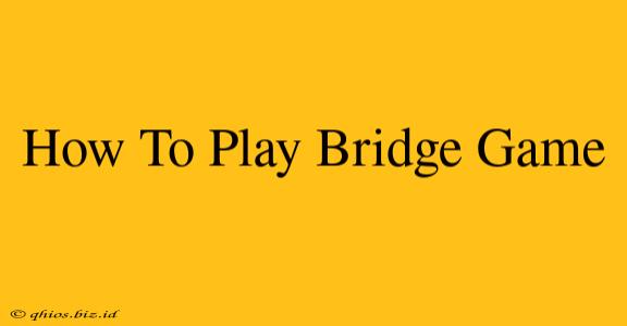 How To Play Bridge Game