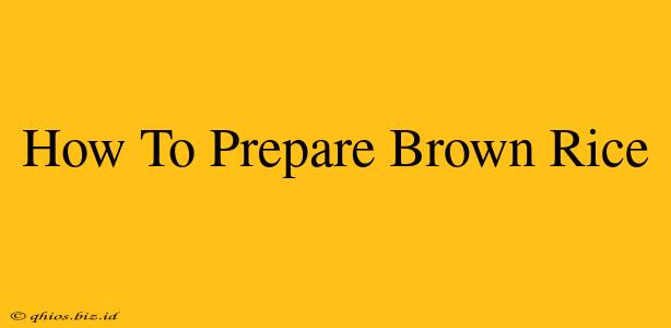 How To Prepare Brown Rice