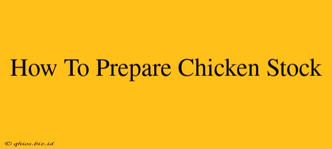 How To Prepare Chicken Stock