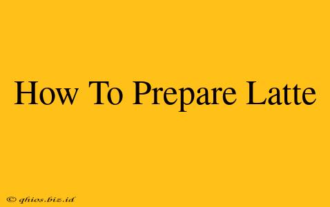 How To Prepare Latte