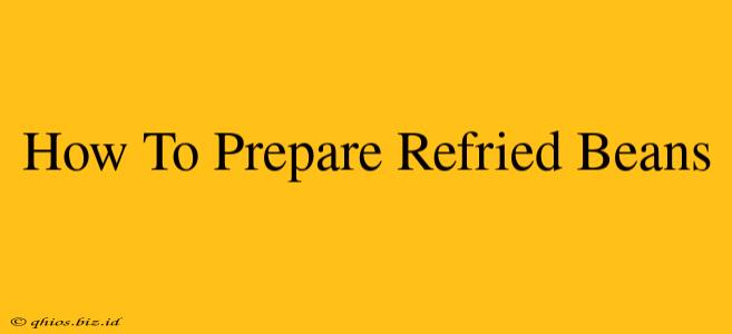 How To Prepare Refried Beans