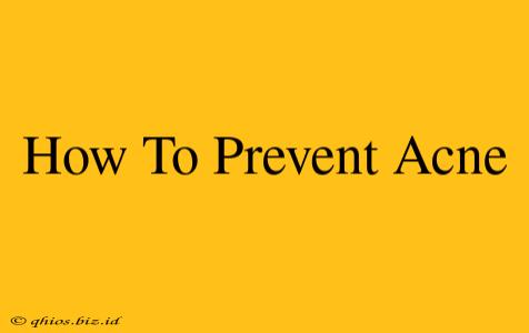 How To Prevent Acne