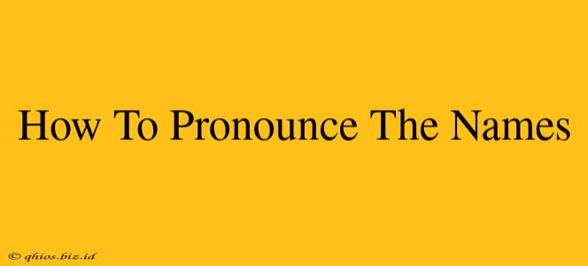 How To Pronounce The Names