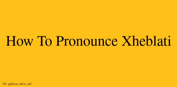 How To Pronounce Xheblati