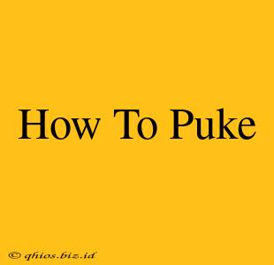 How To Puke