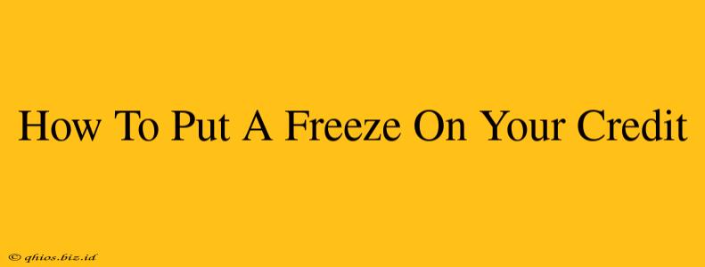 How To Put A Freeze On Your Credit