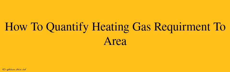 How To Quantify Heating Gas Requirment To Area