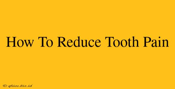 How To Reduce Tooth Pain