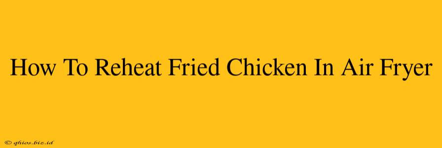 How To Reheat Fried Chicken In Air Fryer