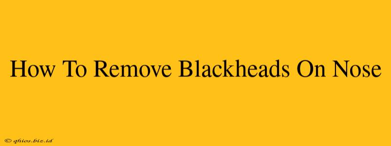 How To Remove Blackheads On Nose