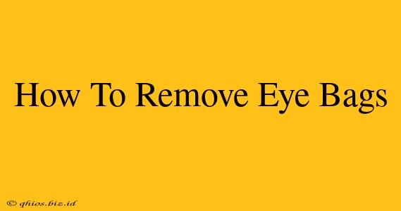 How To Remove Eye Bags