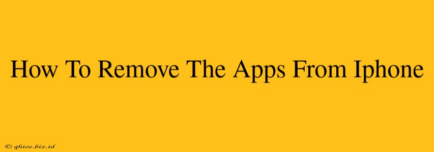 How To Remove The Apps From Iphone