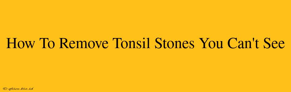 How To Remove Tonsil Stones You Can't See