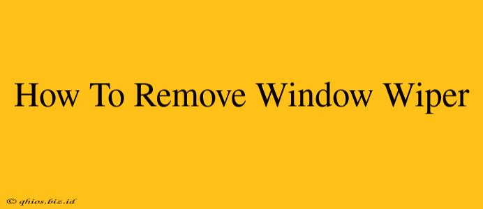 How To Remove Window Wiper