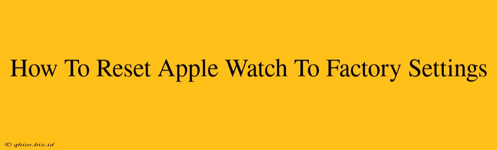How To Reset Apple Watch To Factory Settings