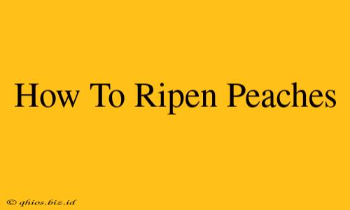 How To Ripen Peaches