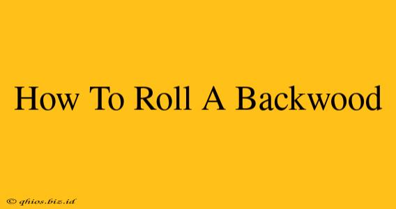 How To Roll A Backwood