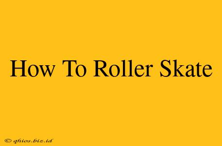 How To Roller Skate