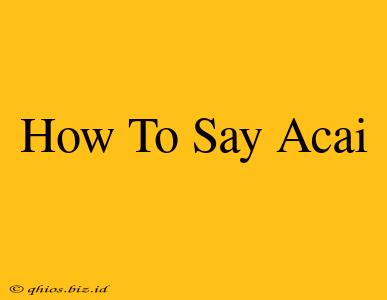 How To Say Acai