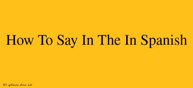 How To Say In The In Spanish