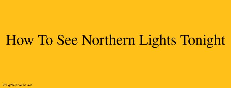 How To See Northern Lights Tonight