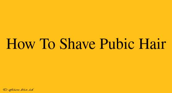How To Shave Pubic Hair