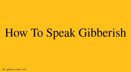 How To Speak Gibberish
