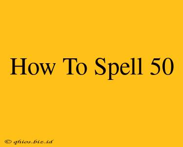 How To Spell 50