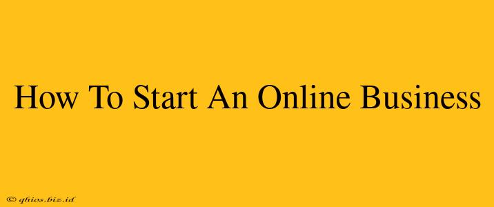 How To Start An Online Business