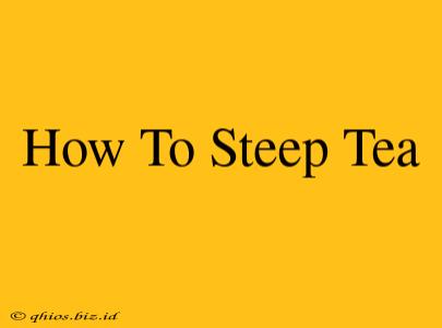 How To Steep Tea