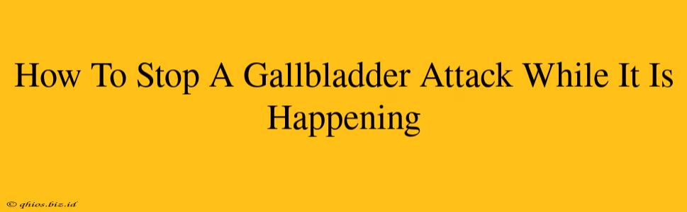 How To Stop A Gallbladder Attack While It Is Happening