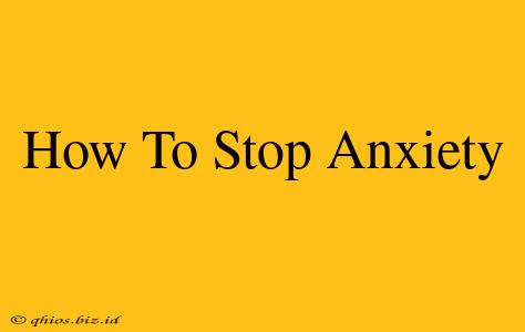 How To Stop Anxiety