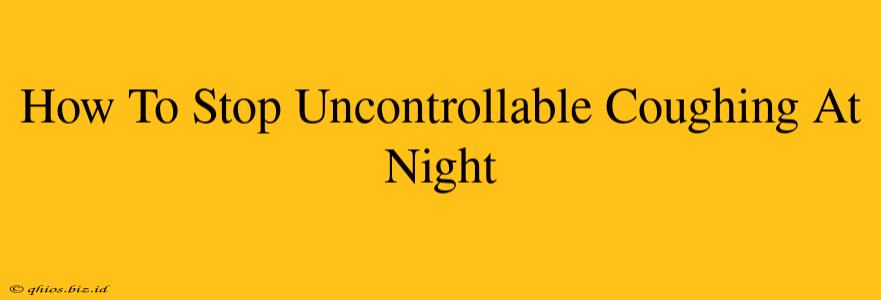 How To Stop Uncontrollable Coughing At Night