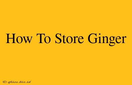 How To Store Ginger