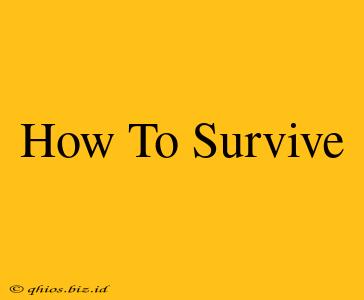 How To Survive