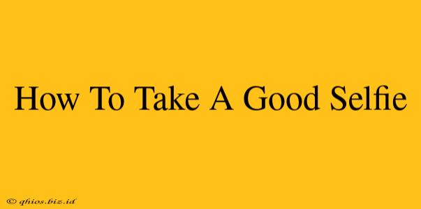How To Take A Good Selfie